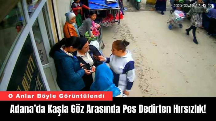 Adana’da Kaşla Göz Arasında Pes Dedirten Hırsızlık!