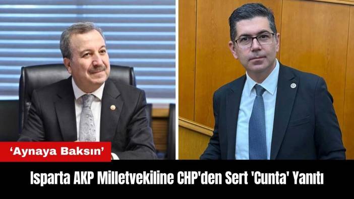 Isparta AKP Milletvekiline CHP'den Sert 'Cunta' Yanıtı: Aynaya Baksın
