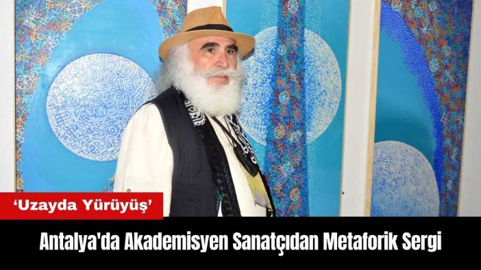 Antalya'da Akademisyen Sanatçıdan Metaforik Sergi