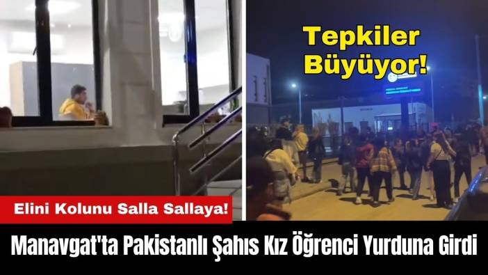 Manavgat'ta Pakistanlı Şahıs Kız Öğrenci Yurduna Girdi! Tepkiler Büyüyor