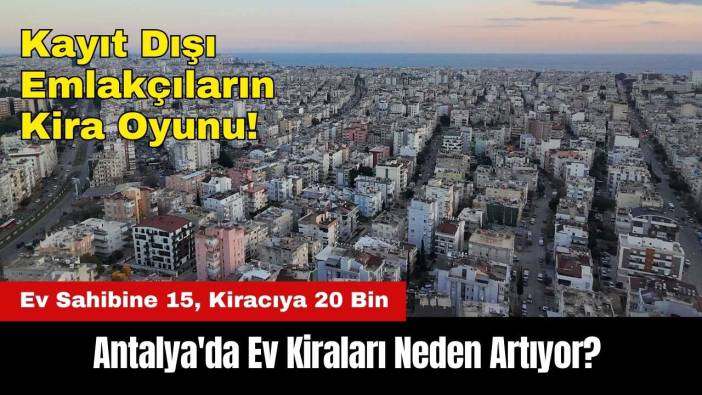 Antalya'da Ev Kiraları Neden Artıyor? Kayıt Dışı Emlakçıların Kira Oyunu