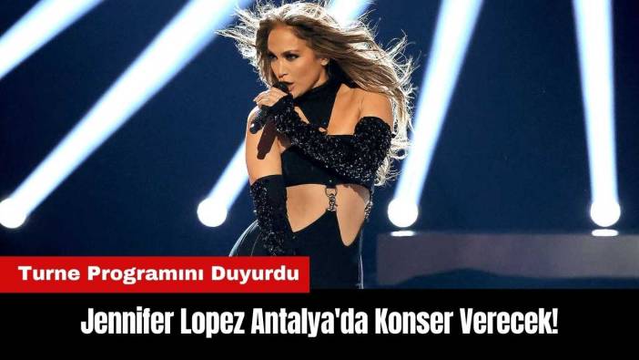 Jennifer Lopez Antalya'da Konser Verecek! Turne Programını Duyurdu