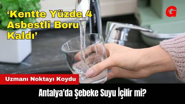 Antalya'da Şebeke Suyu İçilir mi? Uzmanı Noktayı Koydu