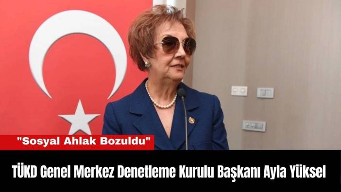 TÜKD Yöneticisi Ayla Yüksel: "Sosyal Ahlak Bozuldu"