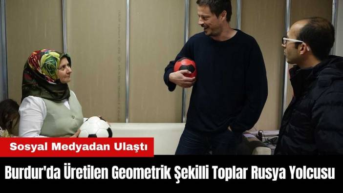 Burdur'da Üretilen Geometrik Şekilli Toplar Rusya Yolcusu