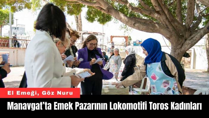 Manavgat’ta Emek Pazarının Lokomotifi Toros Kadınları