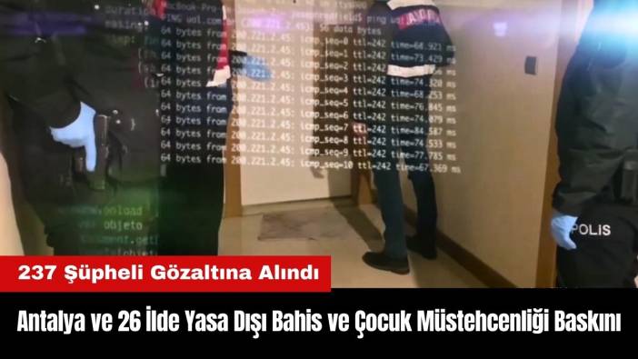 Antalya ve 26 İlde Yasa Dışı Bahis ve Çocuk Müstehcenliği Baskını: 237 Gözaltı