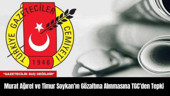 Murat Ağırel ve Timur Soykan’ın Gözaltına Alınmasına TGC’den Tepki