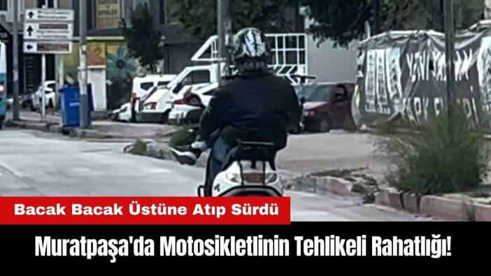 Muratpaşa'da Motosikletlinin Tehlikeli Rahatlığı! Bacak Bacak Üstüne Atıp Sürdü