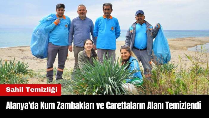 Alanya'da Kum Zambakları ve Carettaların Yaşam Alanı Temizlendi