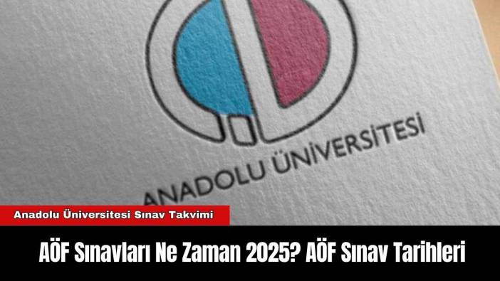 AÖF Sınavları Ne Zaman 2025? AÖF Sınav Tarihleri