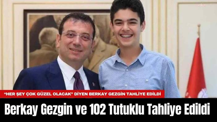 Berkay Gezgin ve 102 Tutuklu Tahliye Edildi