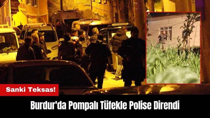 Burdur'da Pompalı Tüfekle Polise Direndi!