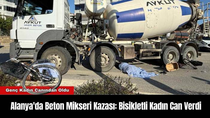 Alanya'da Beton Mikseri Kazası: Bisikletli Kadın Can Verdi