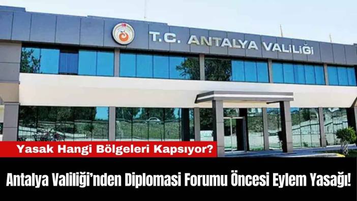 Antalya Valiliği’nden Diplomasi Forumu Öncesi Eylem Yasağı!
