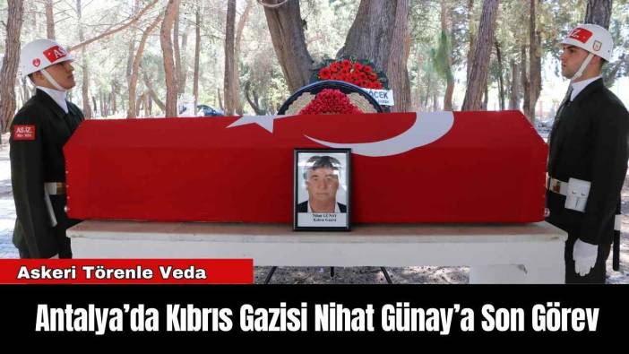 Antalya’da Kıbrıs Gazisi Nihat Günay’a Son Görev