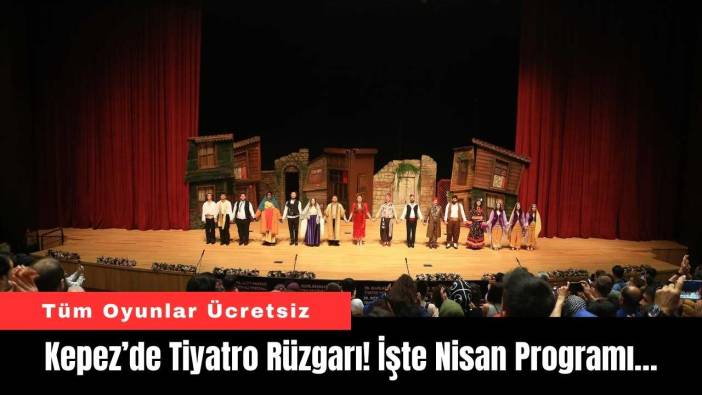Kepez’de Tiyatro Rüzgarı! İşte Nisan Programı…