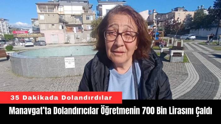 Manavgat’ta Dolandırıcılar Öğretmenin 700 Bin Lirasını Çaldı