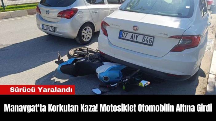 Manavgat'ta Korkutan Kaza! Motosiklet Otomobilin Altına Girdi