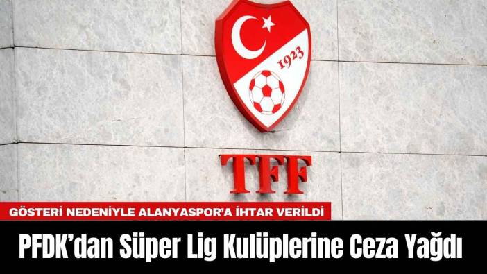 PFDK’dan Süper Lig Kulüplerine Ceza Yağdı