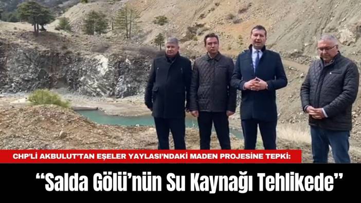 CHP’li Akbulut’tan Eşeler Yaylası’ndaki Maden Projesine Tepki: “Salda Gölü’nün Su Kaynağı Tehlikede”