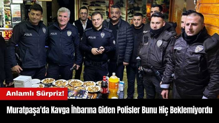 Muratpaşa'da Kavga İhbarına Giden Polisler Bunu Hiç Beklemiyordu