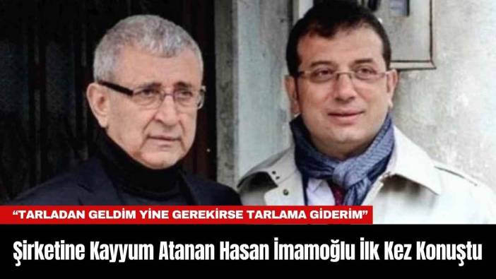 Şirketine Kayyum Atanan Hasan İmamoğlu İlk Kez Konuştu