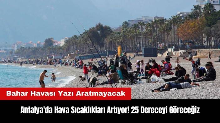 Antalya'da Hava Sıcaklıkları Artıyor! 25 Dereceyi Göreceğiz