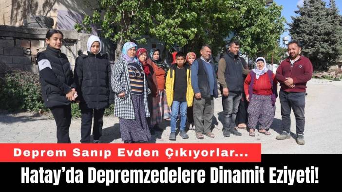 Hatay’da Depremzedelere Dinamit Eziyeti!