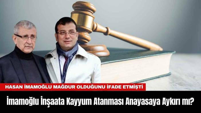 İmamoğlu İnşaata Kayyum Atanması Anayasaya Aykırı mı?