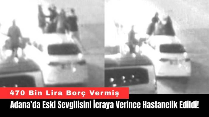 Adana’da Eski Sevgilisini İcraya Verince Hastanelik Edildi!