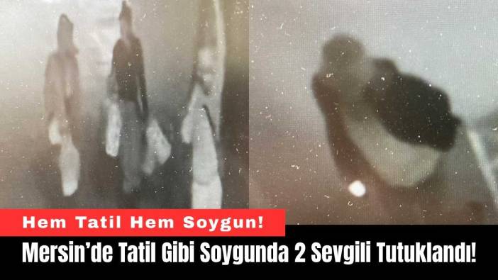 Mersin’de Tatil Gibi Soygunda 2 Sevgili Tutuklandı!