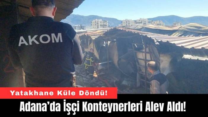 Adana’da İşçi Konteynerleri Alev Aldı!