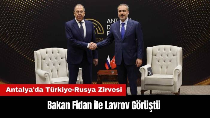 Antalya'da Türkiye-Rusya Zirvesi! Bakan Fidan ile Lavrov Görüştü