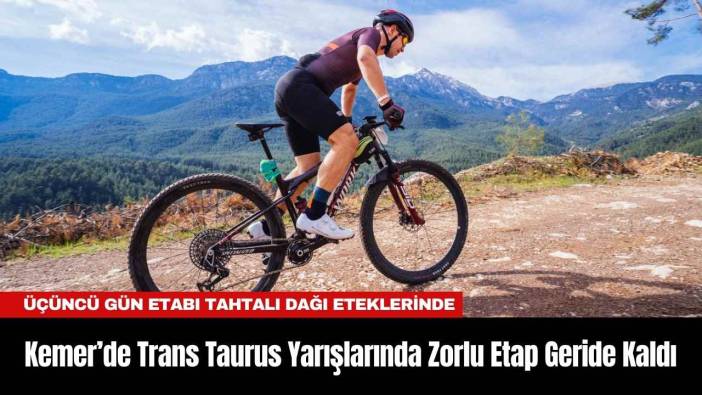 Kemer’de Trans Taurus Yarışlarında Zorlu Etap Geride Kaldı