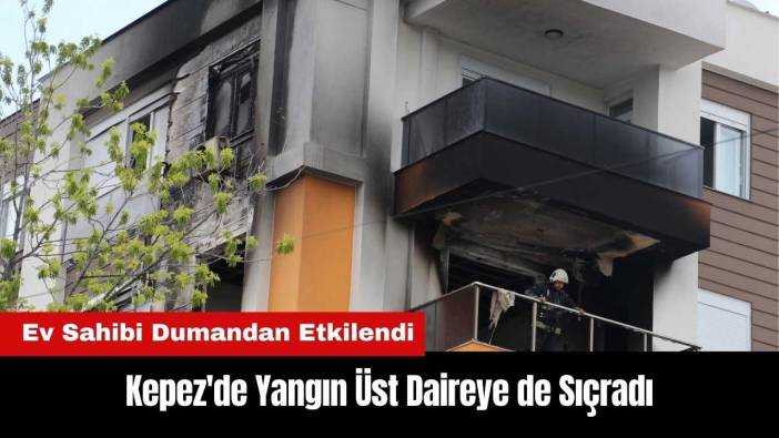 Kepez'de Korkutan Yangın! Üst Daireye de Sıçradı