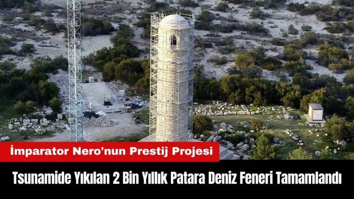 Tsunamide Yıkılan 2 Bin Yıllık Patara Deniz Feneri Tamamlandı