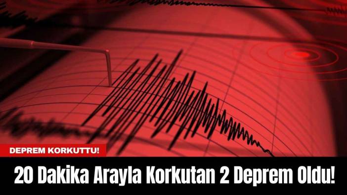 20 Dakika Arayla Korkutan 2 Deprem Oldu!