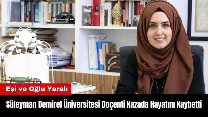 Süleyman Demirel Üniversitesi Doçenti Kazada Hayatını Kaybetti!