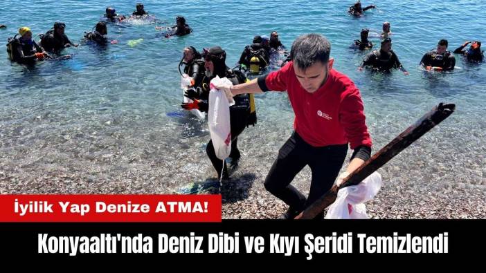 Konyaaltı'nda Deniz Dibi ve Kıyı Şeridi Temizlendi! İyilik Yap Denize ATMA