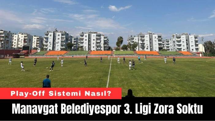 Manavgat Belediyespor 3. Ligi Zora Soktu