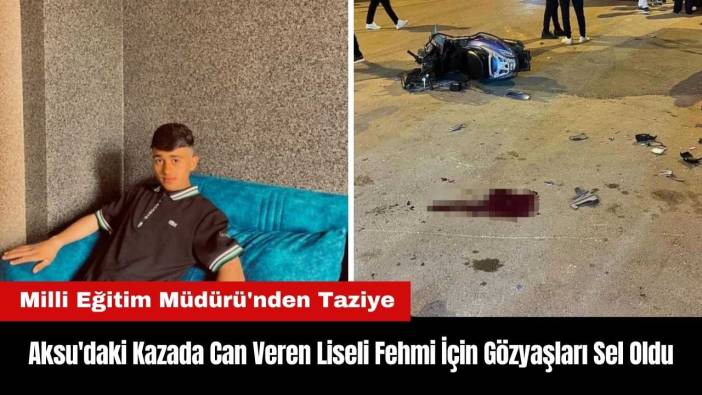 Aksu'da Kazada Can Veren Liseli Fehmi İçin Milli Eğitim Müdürü'nden Taziye