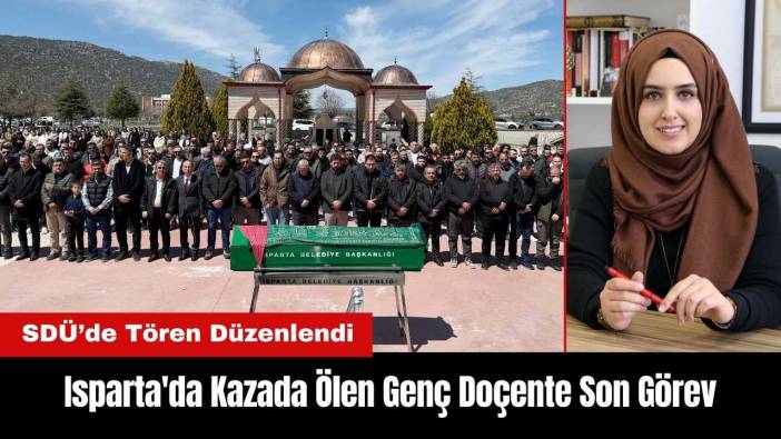 Isparta'da Kazada Ölen Genç Doçente Son Görev
