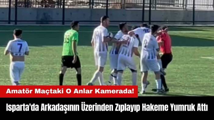 Isparta'da Arkadaşının Üzerinden Zıplayıp Hakeme Yumruk Attı