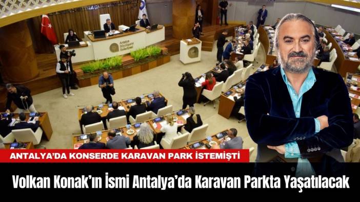 Volkan Konak’ın İsmi Antalya’da Karavan Parkta Yaşatılacak