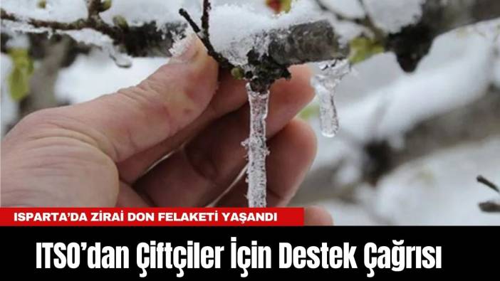 Isparta’da Zirai Don Felaketi: ITSO’dan Çiftçiler İçin Destek Çağrısı