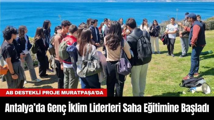 Antalya’da Genç İklim Liderleri Saha Eğitimine Başladı