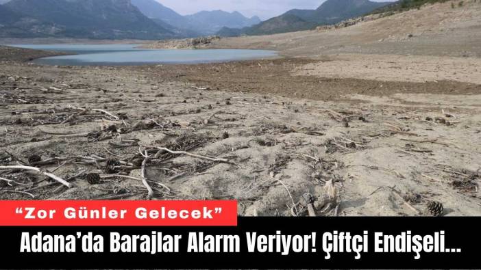 Adana’da Barajlar Alarm Veriyor! Çiftçi Endişeli…