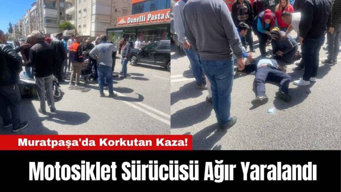 Muratpaşa'da Korkutan Kaza! Motosiklet Sürücüsü Ağır Yaralandı