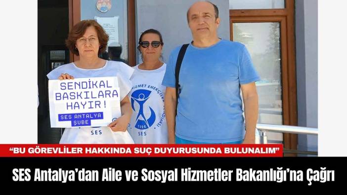 SES Antalya’dan Aile ve Sosyal Hizmetler Bakanlığı’na Çağrı